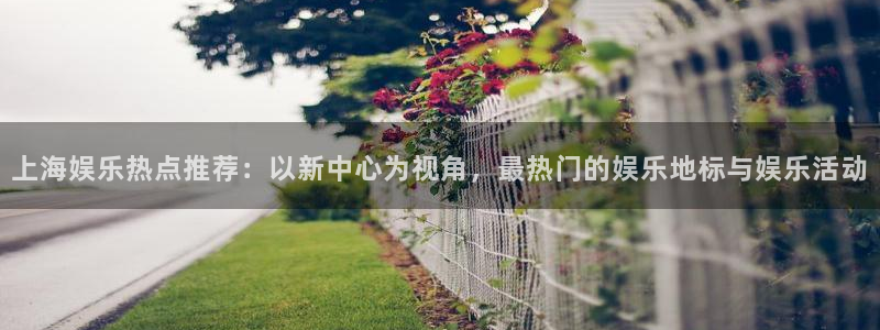 帮我下载彩虹多多：上海娱乐热点推荐：以新中心为视角，最热门的娱乐地标与娱乐活动